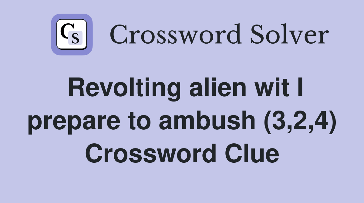 Revolting alien wit I prepare to ambush (3,2,4) Crossword Clue